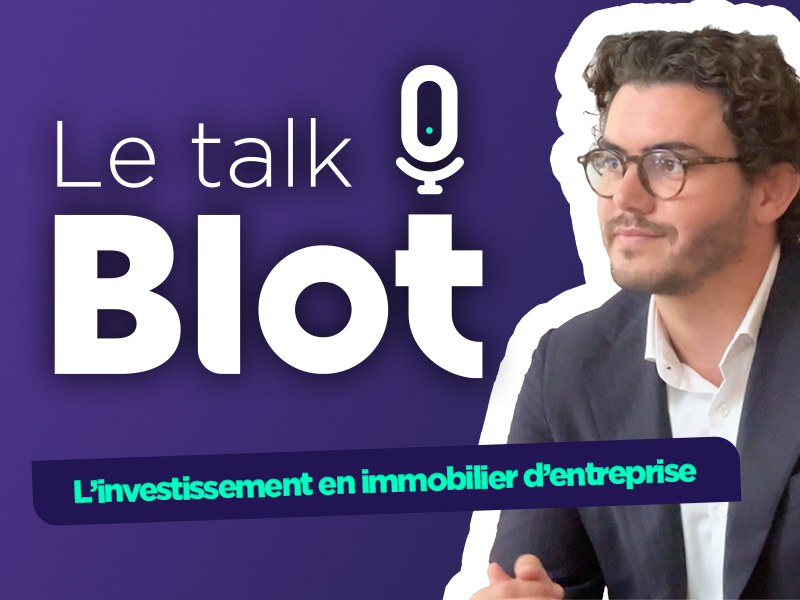 Talk Blot : L’investissement en immobilier d’entreprise